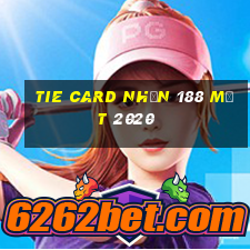 Tie Card Nhận 188 mặt 2020