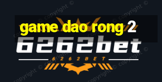 game dao rong 2