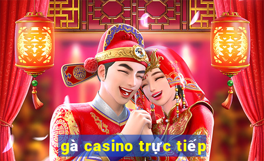 gà casino trực tiếp