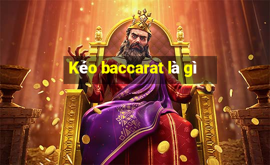 Kéo baccarat là gì