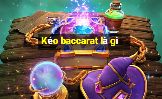 Kéo baccarat là gì