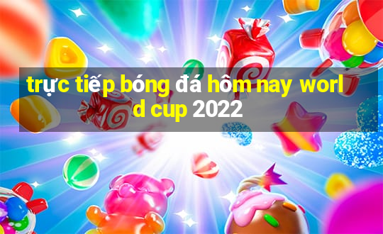 trực tiếp bóng đá hôm nay world cup 2022