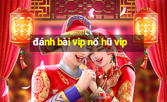 đánh bài vip nổ hũ vip