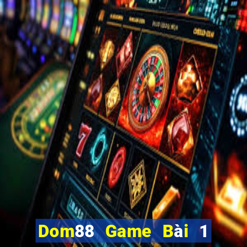 Dom88 Game Bài 1 Đổi 1