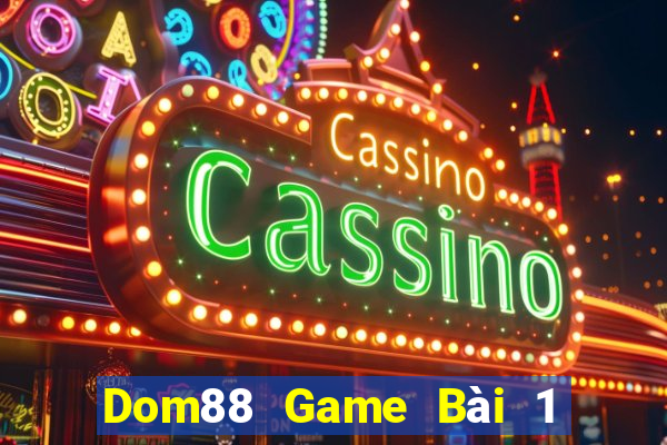 Dom88 Game Bài 1 Đổi 1