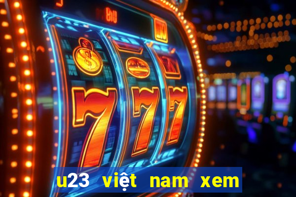 u23 việt nam xem trực tiếp kênh nào