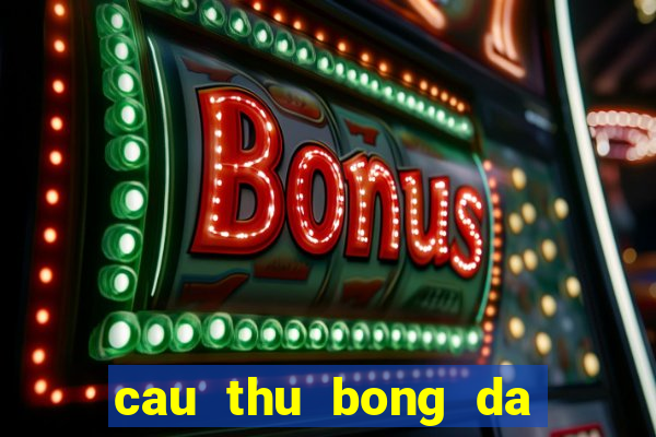 cau thu bong da noi tieng nhat the gioi