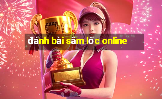 đánh bài sâm lốc online