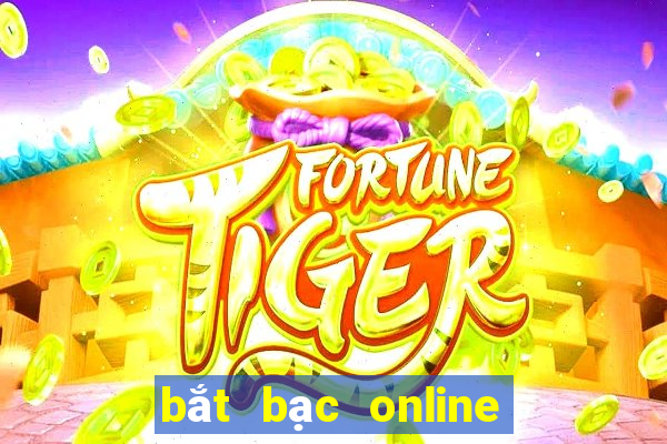 bắt bạc online mới nhất