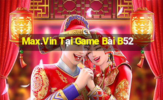 Max.Vin Tại Game Bài B52