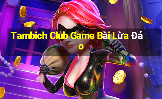 Tambich Club Game Bài Lừa Đảo