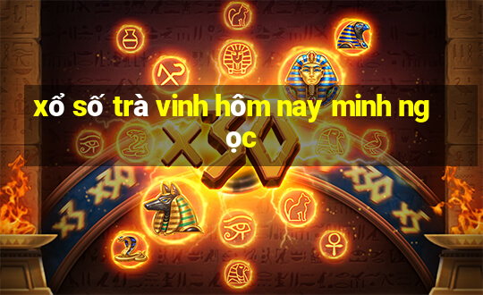 xổ số trà vinh hôm nay minh ngọc