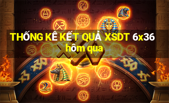 THỐNG KÊ KẾT QUẢ XSDT 6x36 hôm qua