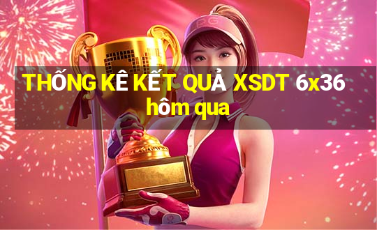 THỐNG KÊ KẾT QUẢ XSDT 6x36 hôm qua