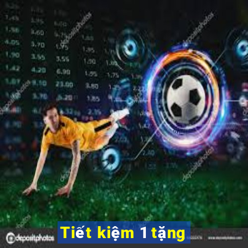 Tiết kiệm 1 tặng