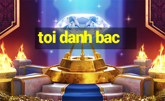 toi danh bac