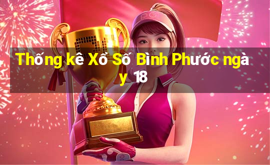 Thống kê Xổ Số Bình Phước ngày 18