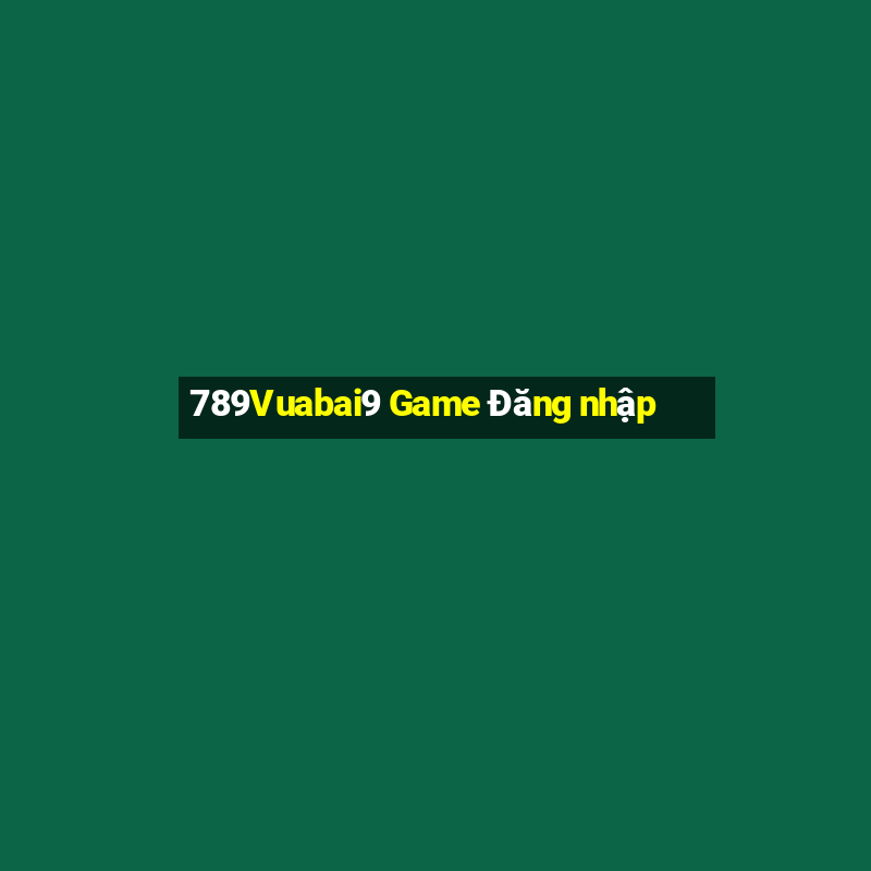 789Vuabai9 Game Đăng nhập