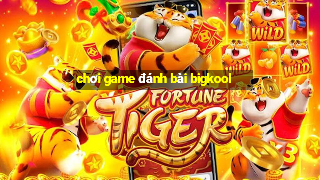 chơi game đánh bài bigkool