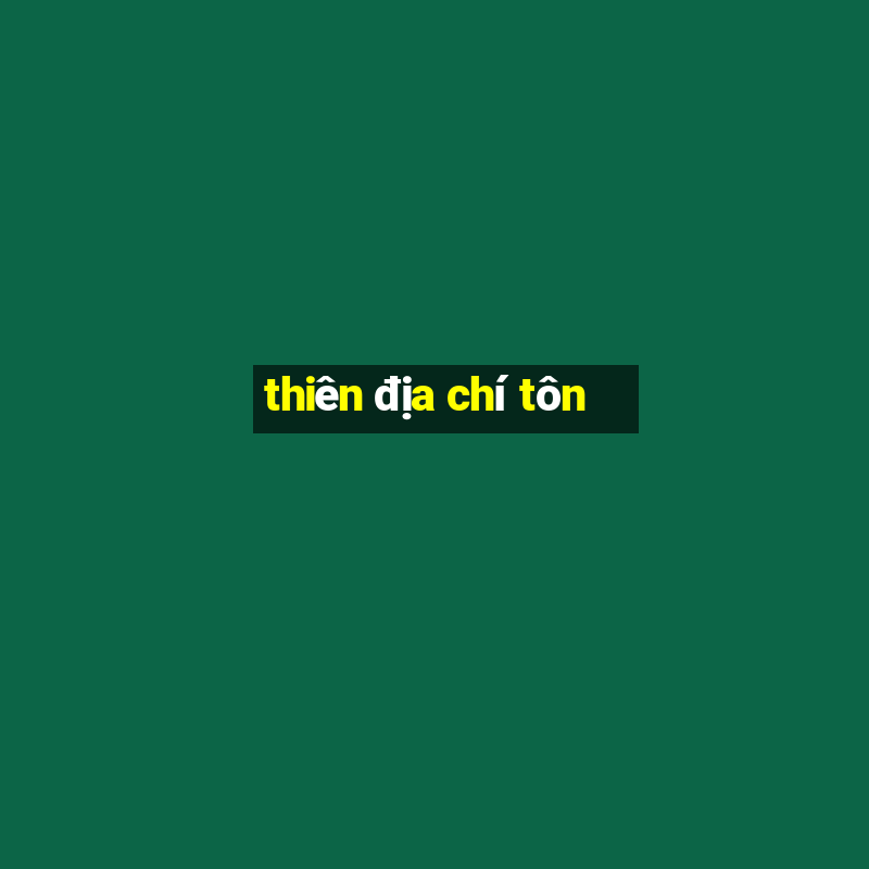 thiên địa chí tôn