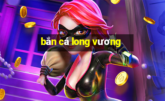 bắn cá long vương