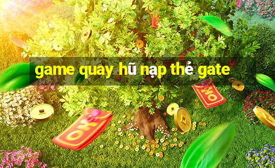 game quay hũ nạp thẻ gate