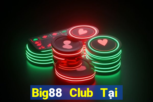 Big88 Club Tại Game Bài Đổi Thưởng