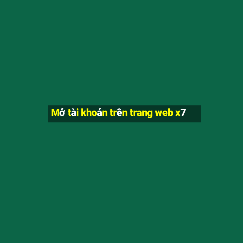 Mở tài khoản trên trang web x7