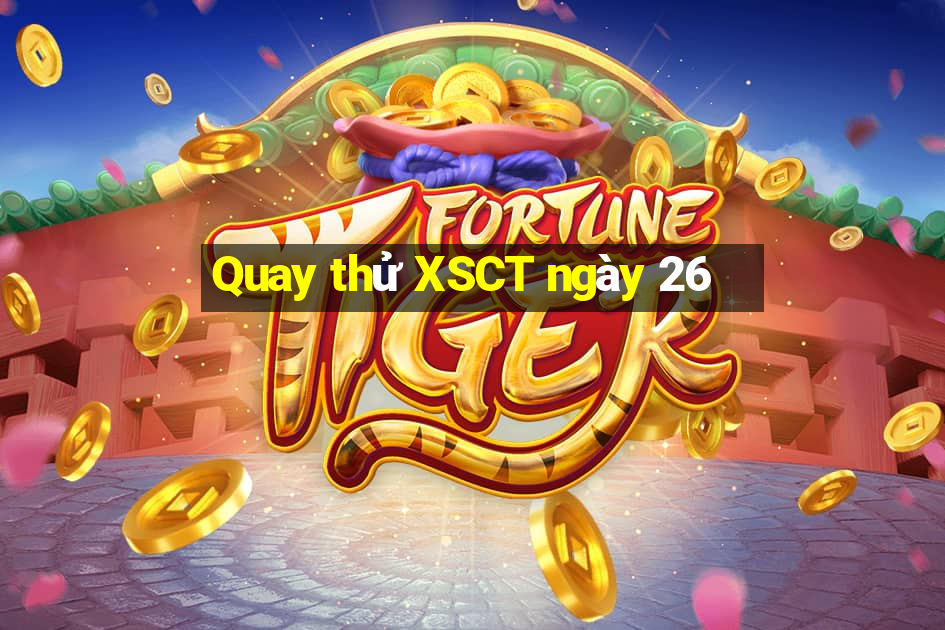 Quay thử XSCT ngày 26