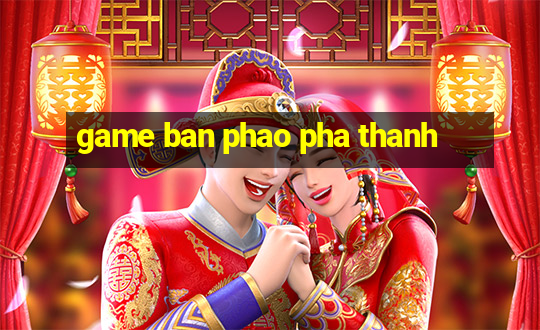 game ban phao pha thanh