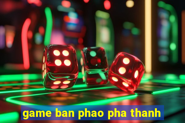 game ban phao pha thanh