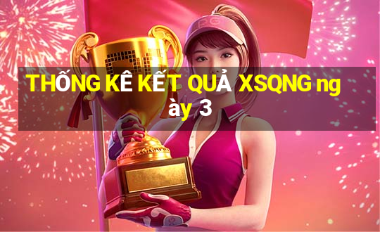 THỐNG KÊ KẾT QUẢ XSQNG ngày 3