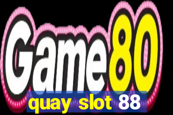 quay slot 88