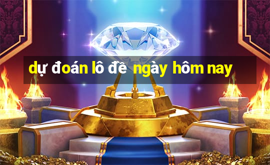 dự đoán lô đề ngày hôm nay