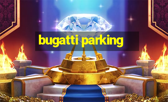 bugatti parking