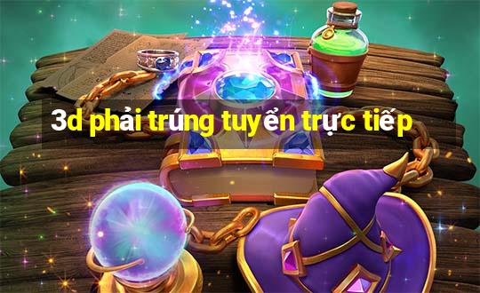 3d phải trúng tuyển trực tiếp