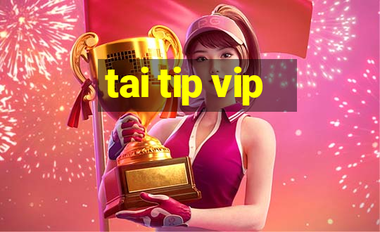 tai tip vip