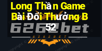 Long Thần Game Bài Đổi Thưởng B52