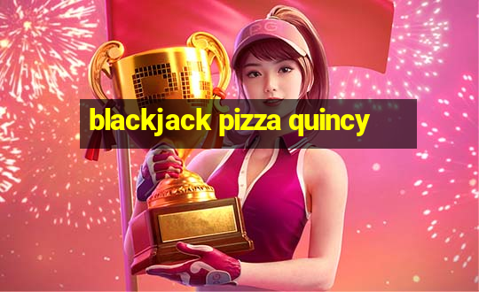 blackjack pizza quincy