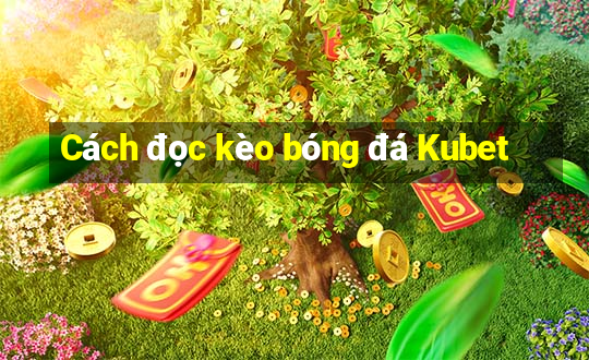 Cách đọc kèo bóng đá Kubet