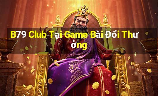 B79 Club Tại Game Bài Đổi Thưởng