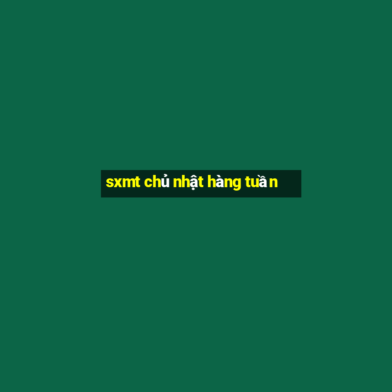 sxmt chủ nhật hàng tuần