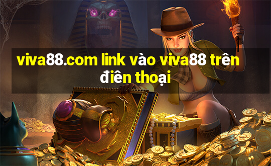 viva88.com link vào viva88 trên điên thoại