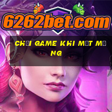 chơi game khi mất mạng