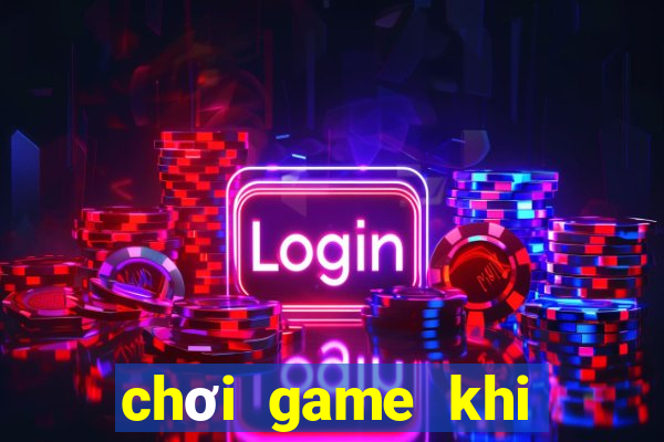 chơi game khi mất mạng