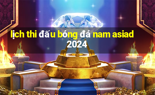 lịch thi đấu bóng đá nam asiad 2024