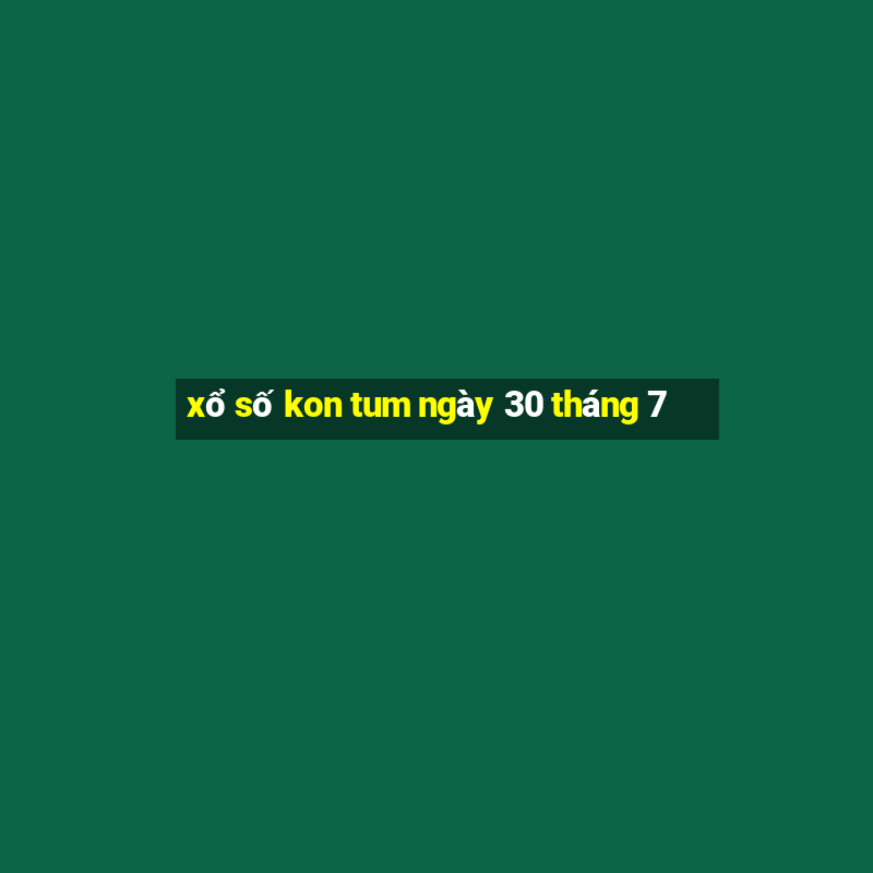 xổ số kon tum ngày 30 tháng 7