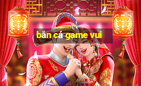 ban ca game vui