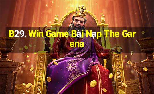 B29. Win Game Bài Nạp The Garena