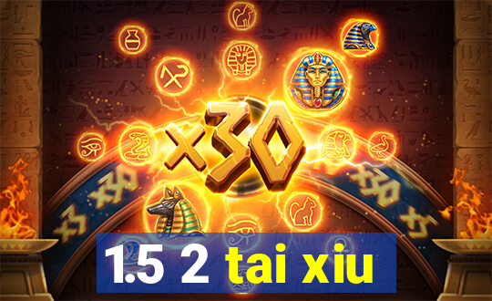 1.5 2 tai xiu